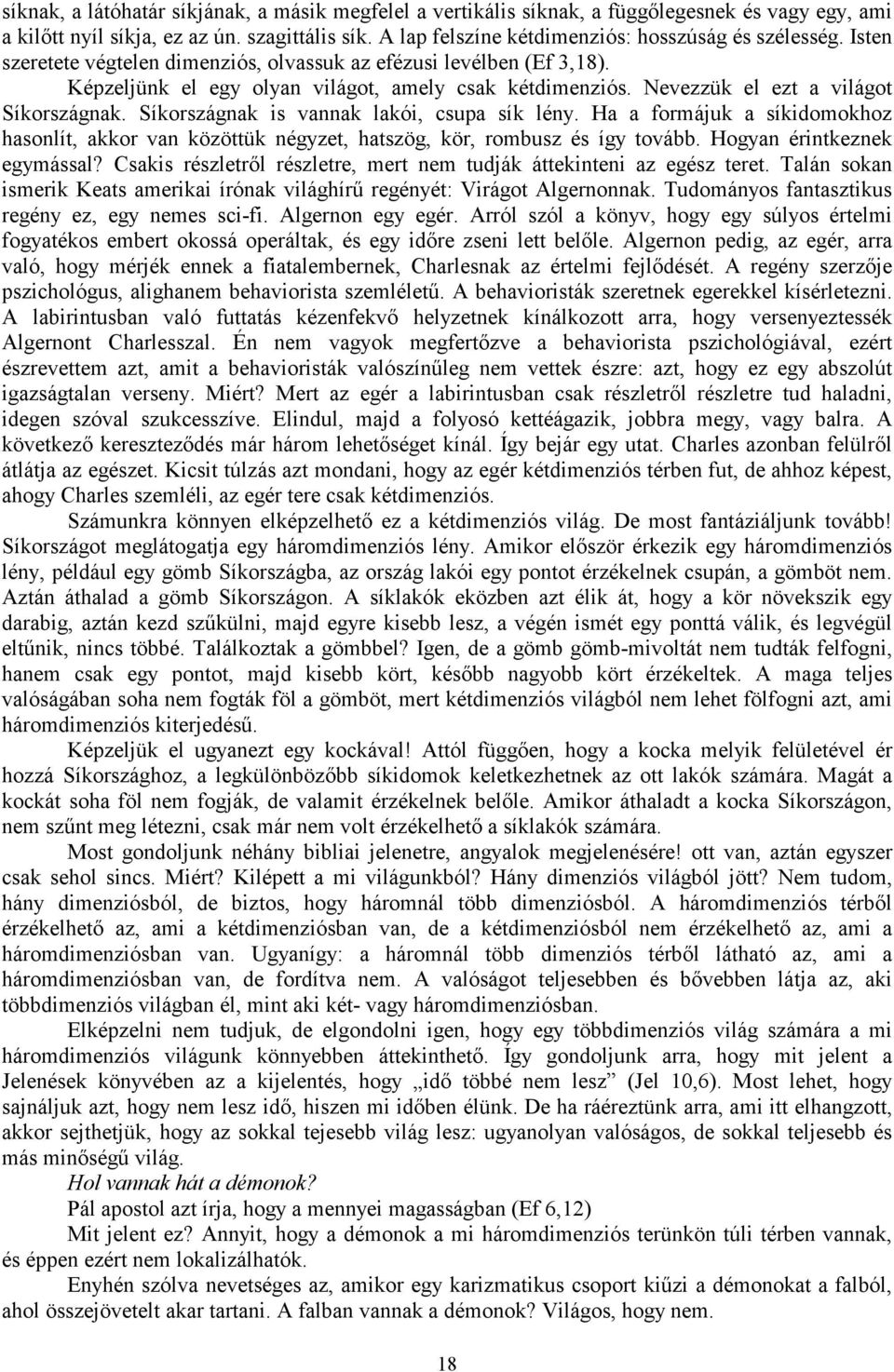 Nevezzük el ezt a világot Síkországnak. Síkországnak is vannak lakói, csupa sík lény. Ha a formájuk a síkidomokhoz hasonlít, akkor van közöttük négyzet, hatszög, kör, rombusz és így tovább.