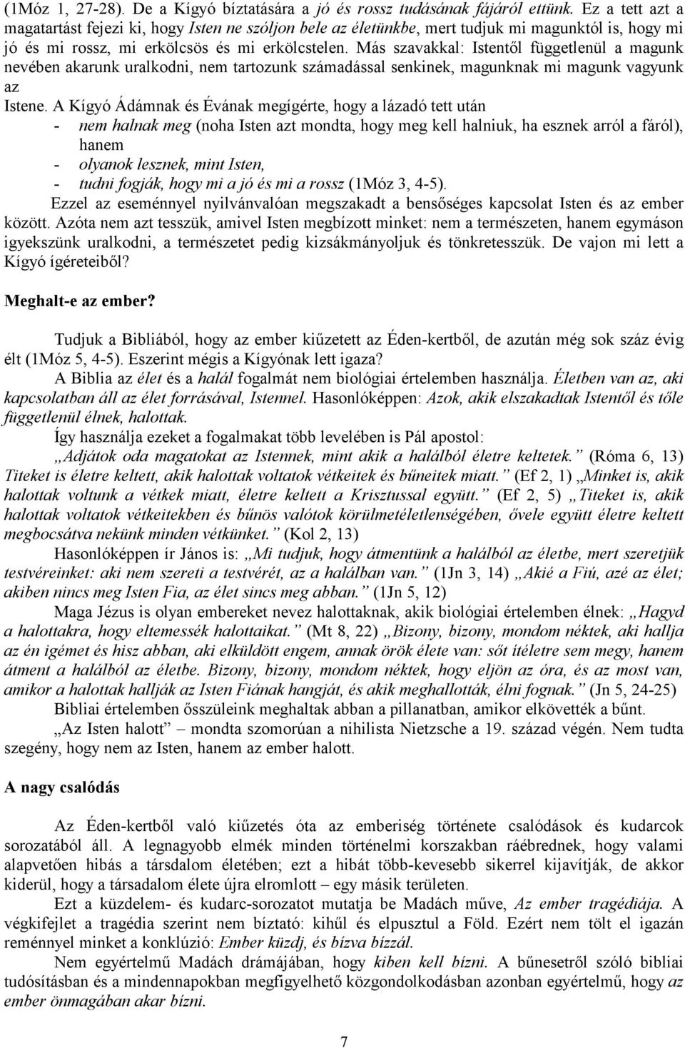 Más szavakkal: Istentől függetlenül a magunk nevében akarunk uralkodni, nem tartozunk számadással senkinek, magunknak mi magunk vagyunk az Istene.