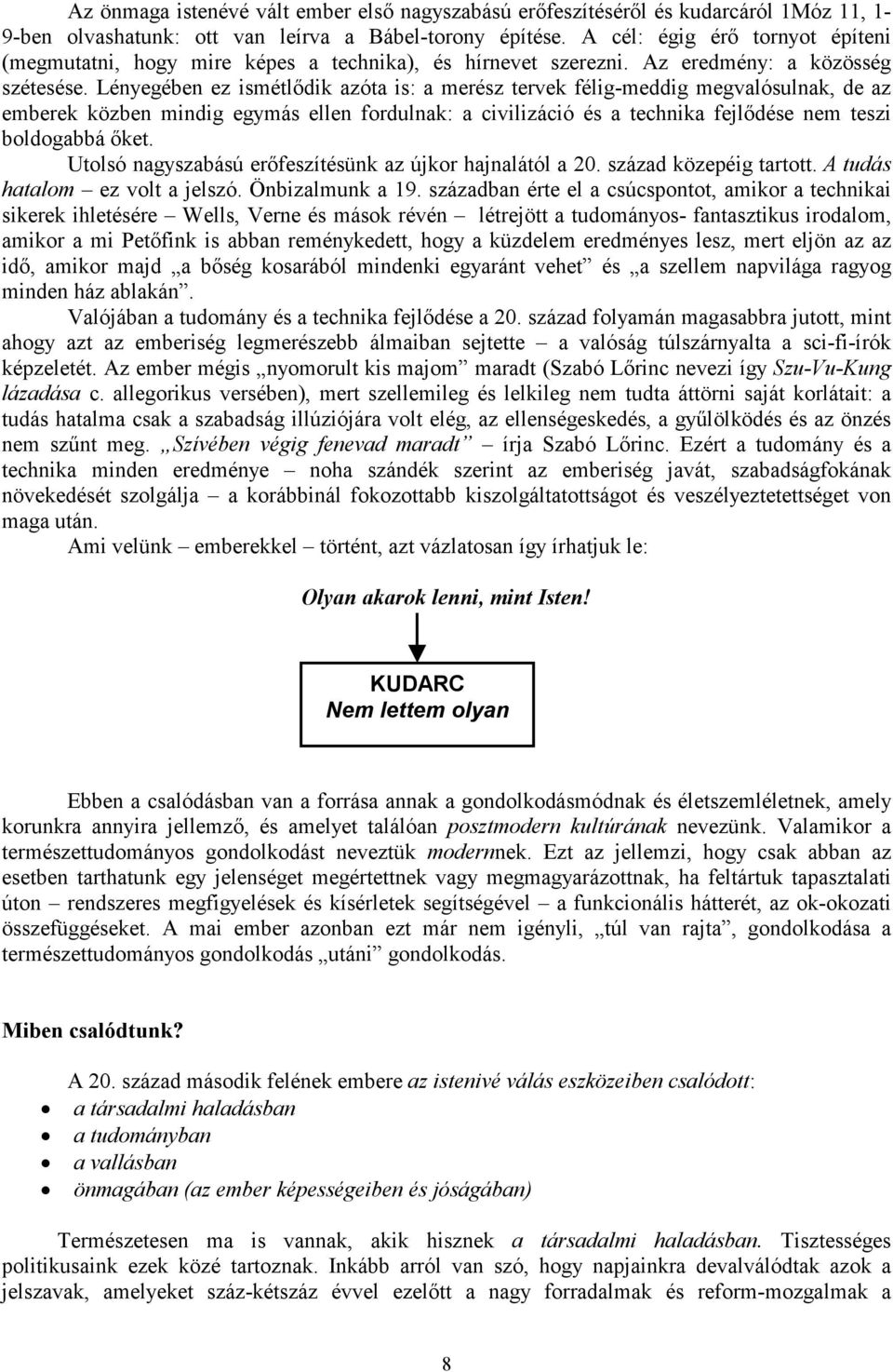 Lényegében ez ismétlődik azóta is: a merész tervek félig-meddig megvalósulnak, de az emberek közben mindig egymás ellen fordulnak: a civilizáció és a technika fejlődése nem teszi boldogabbá őket.