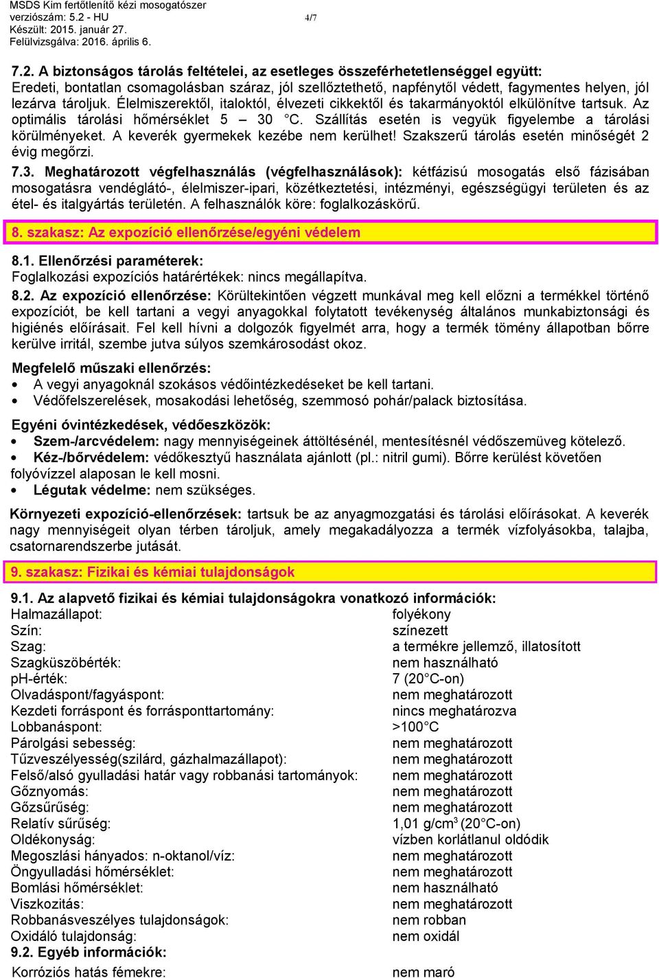 A biztonságos tárolás feltételei, az esetleges összeférhetetlenséggel együtt: Eredeti, bontatlan csomagolásban száraz, jól szellőztethető, napfénytől védett, fagymentes helyen, jól lezárva tároljuk.