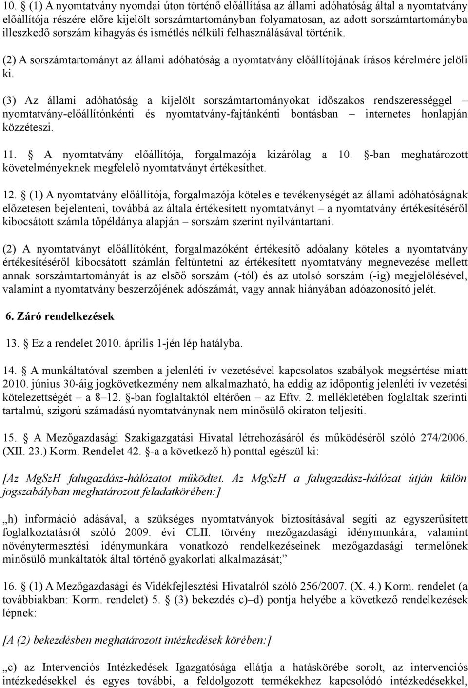 (3) Az állami adóhatóság a kijelölt sorszámtartományokat időszakos rendszerességgel nyomtatvány-előállítónkénti és nyomtatvány-fajtánkénti bontásban internetes honlapján közzéteszi. 11.