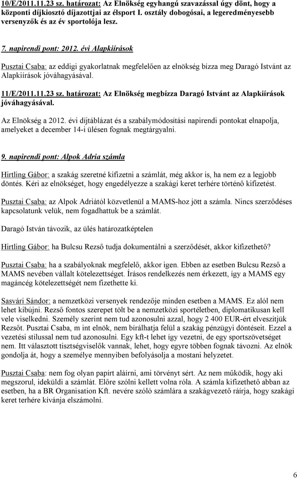 évi Alapkiírások Pusztai Csaba: az eddigi gyakorlatnak megfelelően az elnökség bízza meg Daragó Istvánt az Alapkiírások jóváhagyásával. 11/E/2011.11.23 sz.