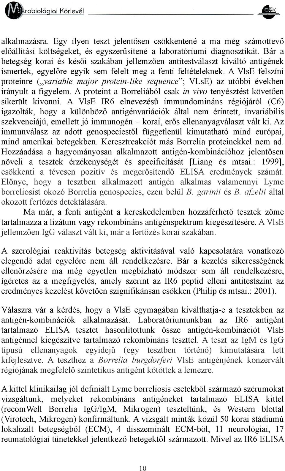 A VlsE felszíni proteinre ( variable major protein-like sequence ; VLsE) az utóbbi években irányult a figyelem. A proteint a Borreliából csak in vivo tenyésztést követően sikerült kivonni.