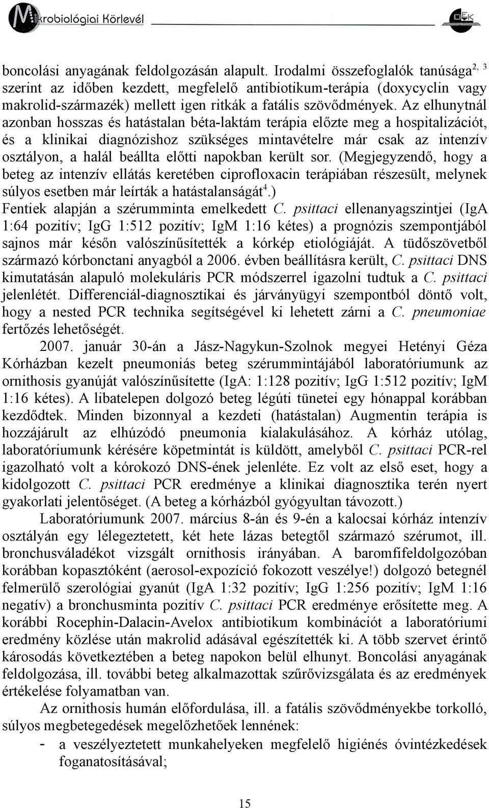 Az elhunytnál azonban hosszas és hatástalan béta-laktám terápia előzte meg a hospitalizációt, és a klinikai diagnózishoz szükséges mintavételre már csak az intenzív osztályon, a halál beállta előtti