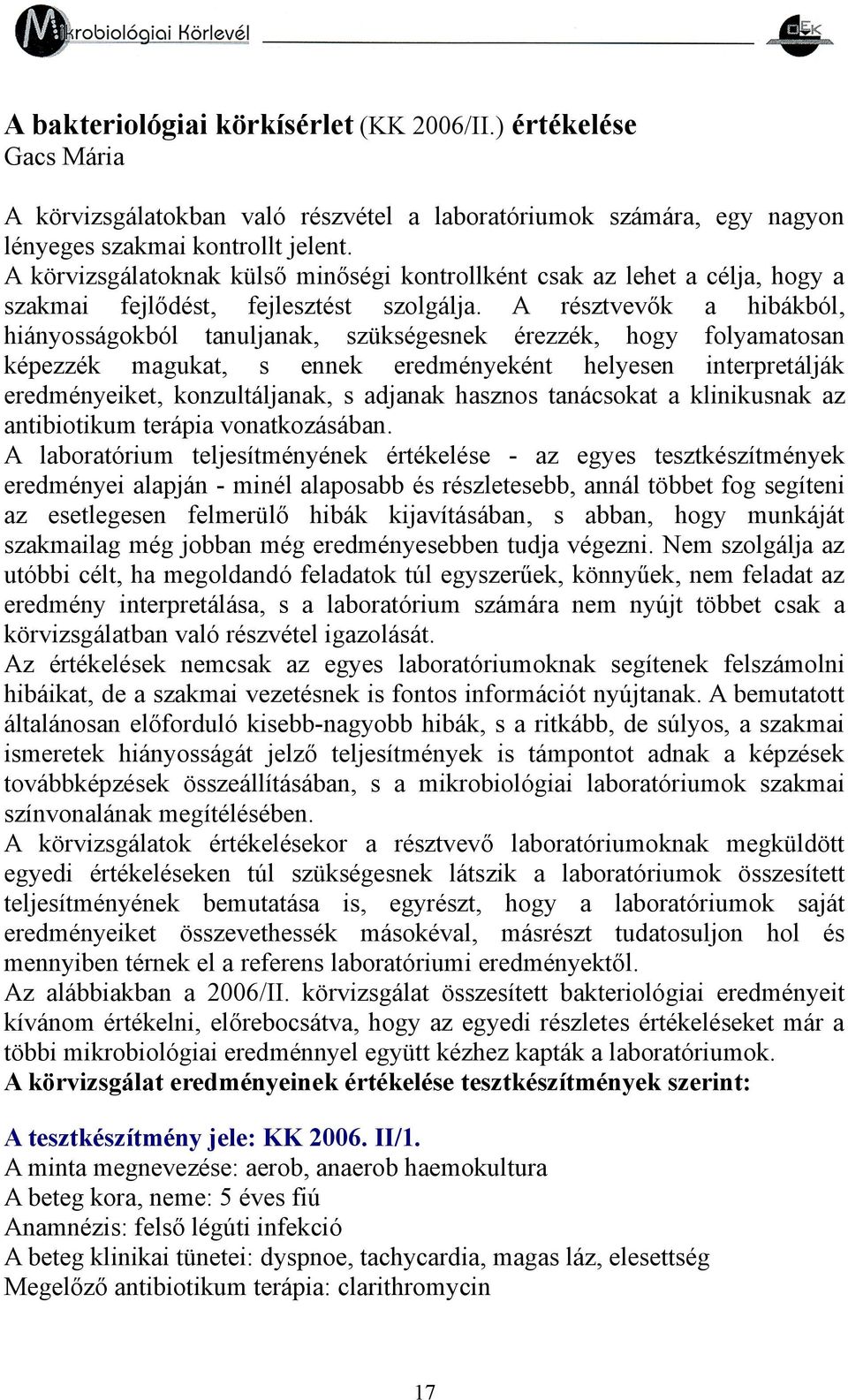 A résztvevők a hibákból, hiányosságokból tanuljanak, szükségesnek érezzék, hogy folyamatosan képezzék magukat, s ennek eredményeként helyesen interpretálják eredményeiket, konzultáljanak, s adjanak