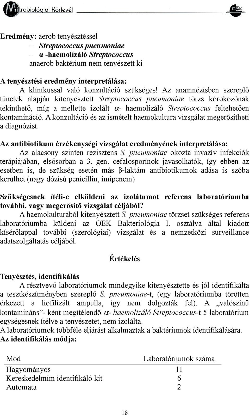 A konzultáció és az ismételt haemokultura vizsgálat megerősítheti a diagnózist. Az antibiotikum érzékenységi vizsgálat eredményének interpretálása: Az alacsony szinten rezisztens S.