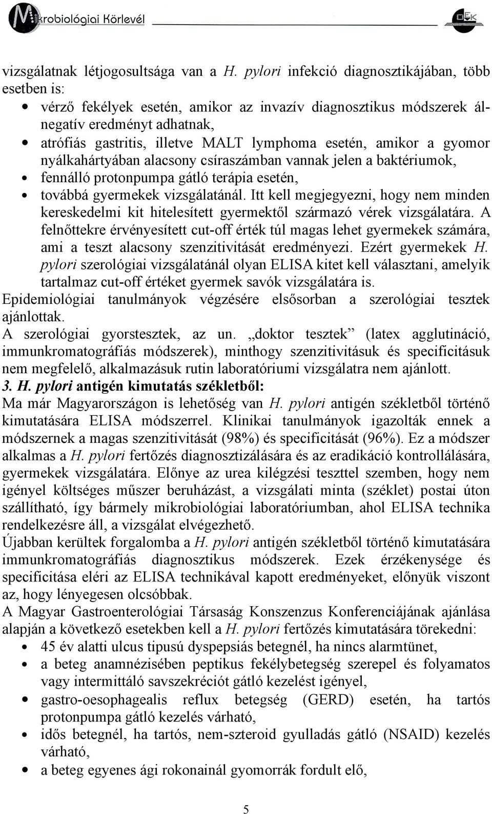 amikor a gyomor nyálkahártyában alacsony csíraszámban vannak jelen a baktériumok, fennálló protonpumpa gátló terápia esetén, továbbá gyermekek vizsgálatánál.