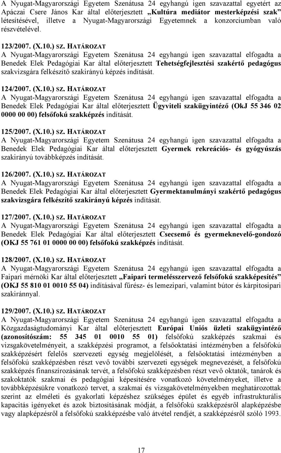 HATÁROZAT Benedek Elek Pedagógiai Kar által előterjesztett Tehetségfejlesztési szakértő pedagógus szakvizsgára felkészítő szakirányú képzés indítását. 124/2007. (X.10.) SZ.