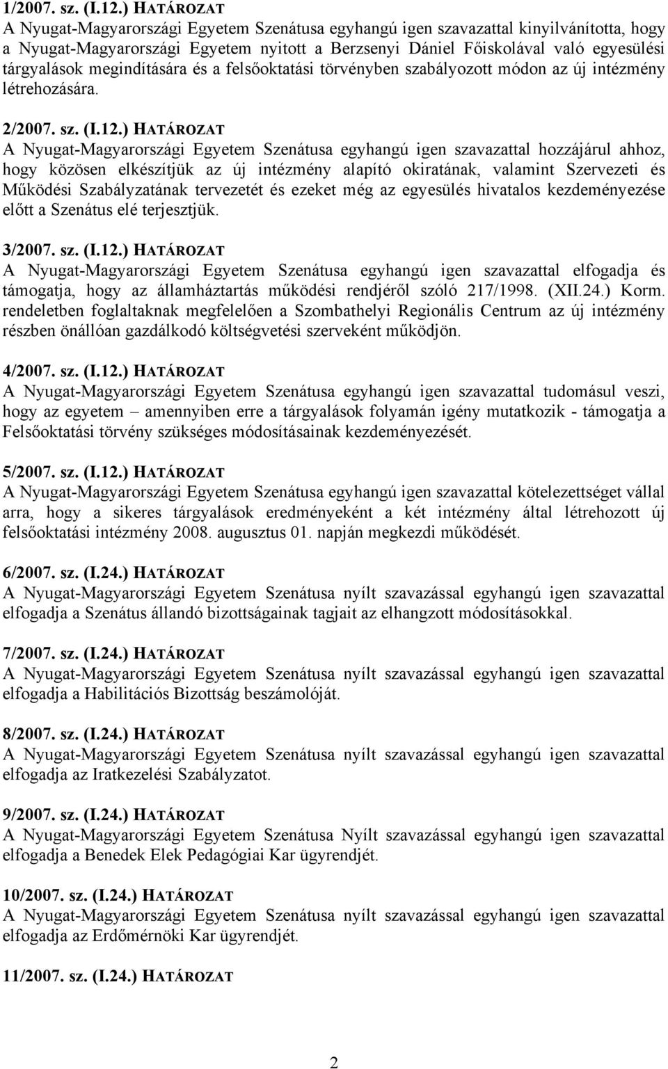 megindítására és a felsőoktatási törvényben szabályozott módon az új intézmény létrehozására. 2/2007. sz. (I.12.