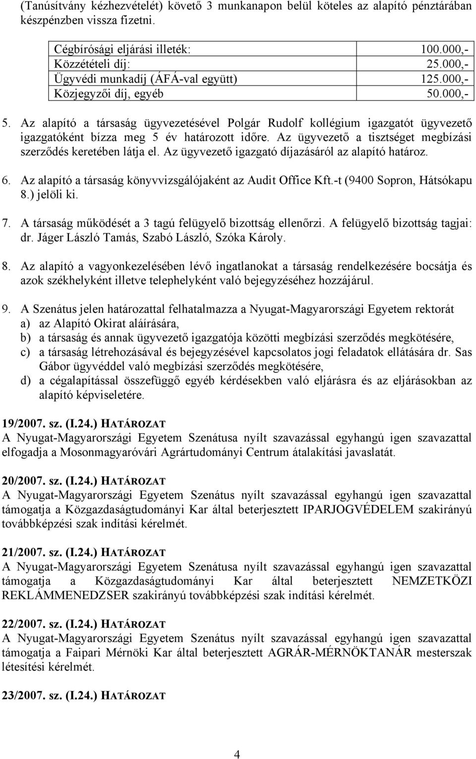 Az alapító a társaság ügyvezetésével Polgár Rudolf kollégium igazgatót ügyvezető igazgatóként bízza meg 5 év határozott időre. Az ügyvezető a tisztséget megbízási szerződés keretében látja el.