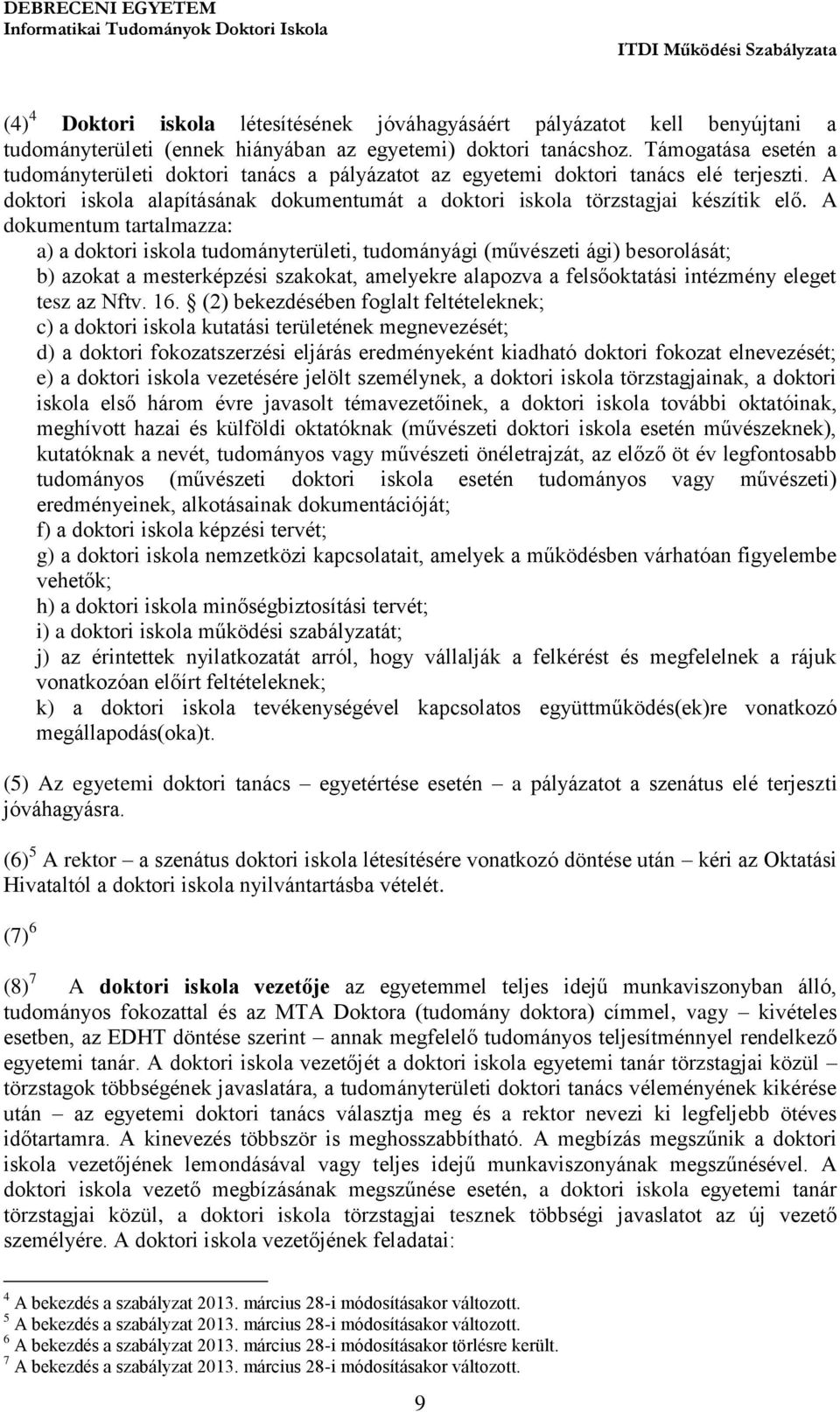 A dokumentum tartalmazza: a) a doktori iskola tudományterületi, tudományági (művészeti ági) besorolását; b) azokat a mesterképzési szakokat, amelyekre alapozva a felsőoktatási intézmény eleget tesz