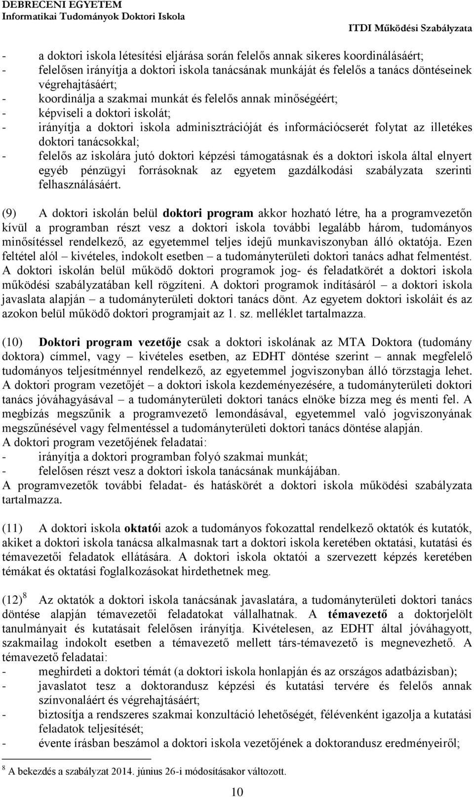 - felelős az iskolára jutó doktori képzési támogatásnak és a doktori iskola által elnyert egyéb pénzügyi forrásoknak az egyetem gazdálkodási szabályzata szerinti felhasználásáért.