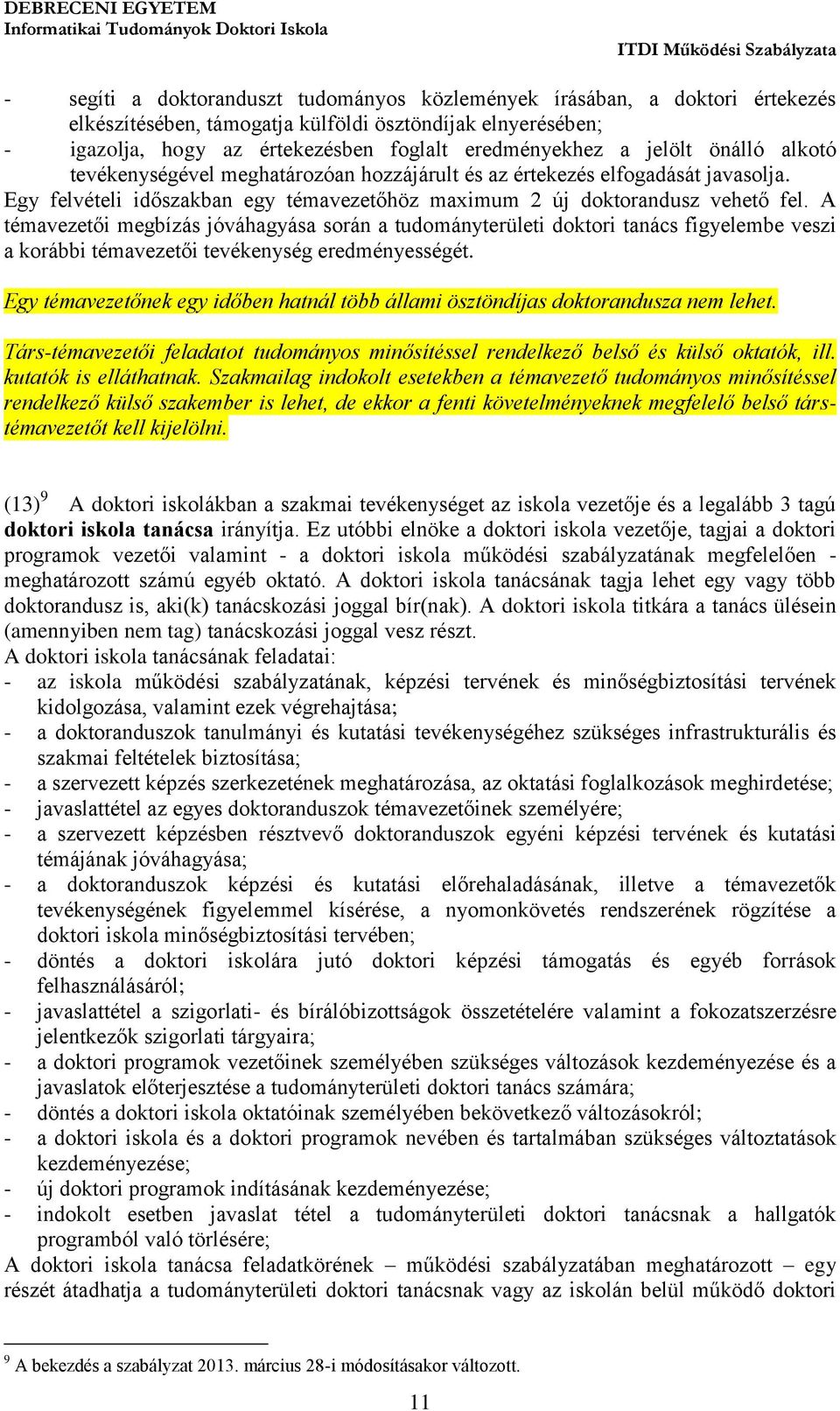 A témavezetői megbízás jóváhagyása során a tudományterületi doktori tanács figyelembe veszi a korábbi témavezetői tevékenység eredményességét.