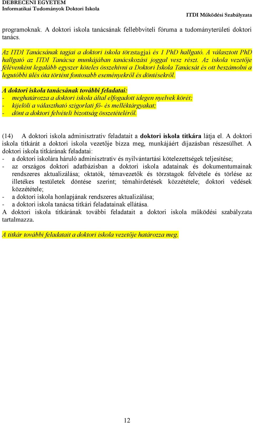 Az iskola vezetője félévenként legalább egyszer köteles összehívni a Doktori Iskola Tanácsát és ott beszámolni a legutóbbi ülés óta történt fontosabb eseményekről és döntésekről.