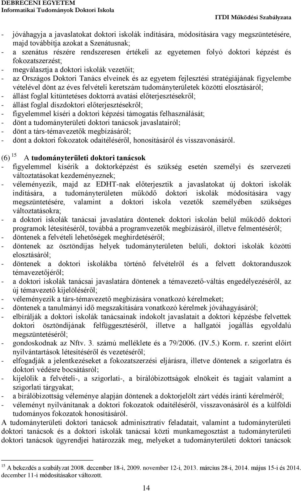 keretszám tudományterületek közötti elosztásáról; - állást foglal kitüntetéses doktorrá avatási előterjesztésekről; - állást foglal díszdoktori előterjesztésekről; - figyelemmel kíséri a doktori