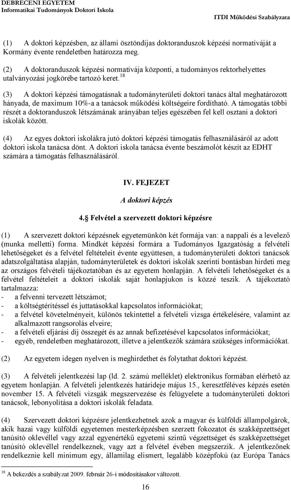 18 (3) A doktori képzési támogatásnak a tudományterületi doktori tanács által meghatározott hányada, de maximum 10%-a a tanácsok működési költségeire fordítható.