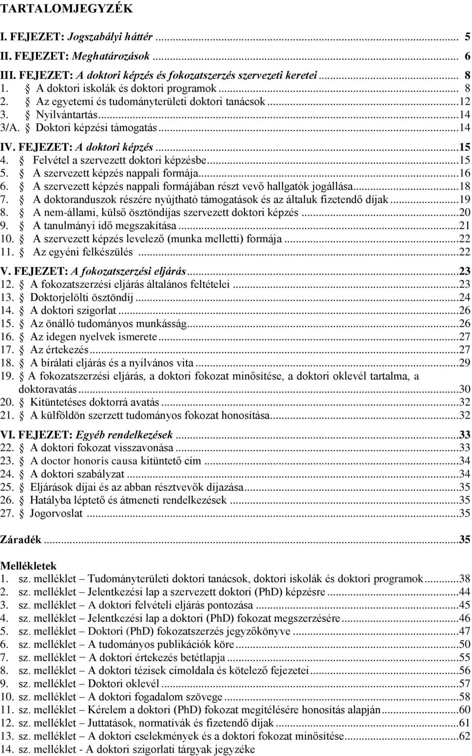 Felvétel a szervezett doktori képzésbe... 15 5. A szervezett képzés nappali formája... 16 6. A szervezett képzés nappali formájában részt vevő hallgatók jogállása... 18 7.