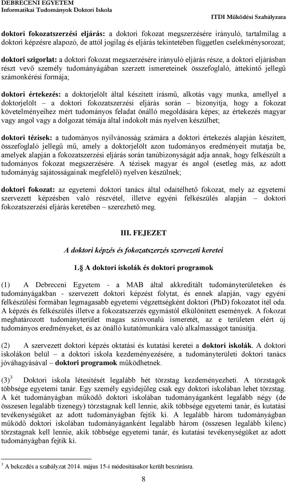 doktori értekezés: a doktorjelölt által készített írásmű, alkotás vagy munka, amellyel a doktorjelölt a doktori fokozatszerzési eljárás során bizonyítja, hogy a fokozat követelményeihez mért