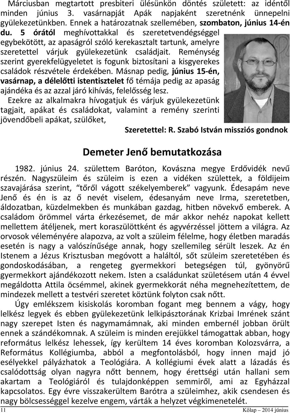 5 órától meghívottakkal és szeretetvendégséggel egybekötött, az apaságról szóló kerekasztalt tartunk, amelyre szeretettel várjuk gyülekezetünk családjait.