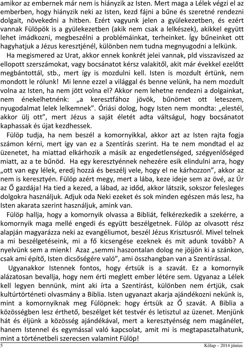 Így bűneinket ott hagyhatjuk a Jézus keresztjénél, különben nem tudna megnyugodni a lelkünk.