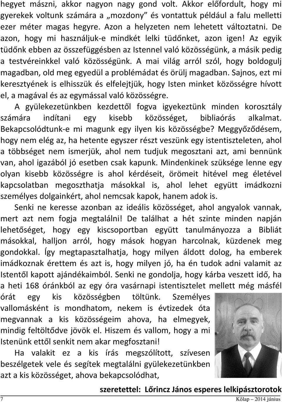 Az egyik tüdőnk ebben az összefüggésben az Istennel való közösségünk, a másik pedig a testvéreinkkel való közösségünk.