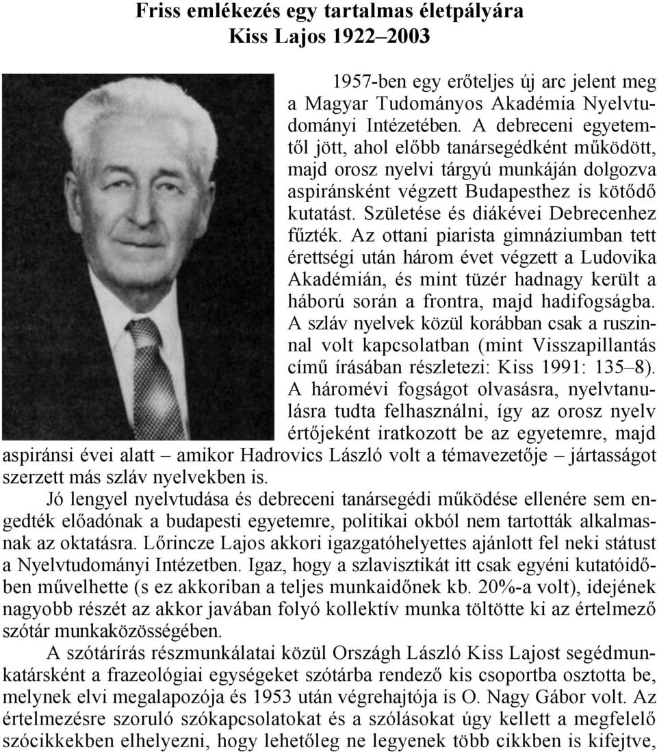 A debreceni egyetemt"l jött, ahol el"bb tanársegédként m9ködött, majd orosz nyelvi tárgyú munkáján dolgozva aspiránsként végzett Budapesthez is köt"d" kutatást.