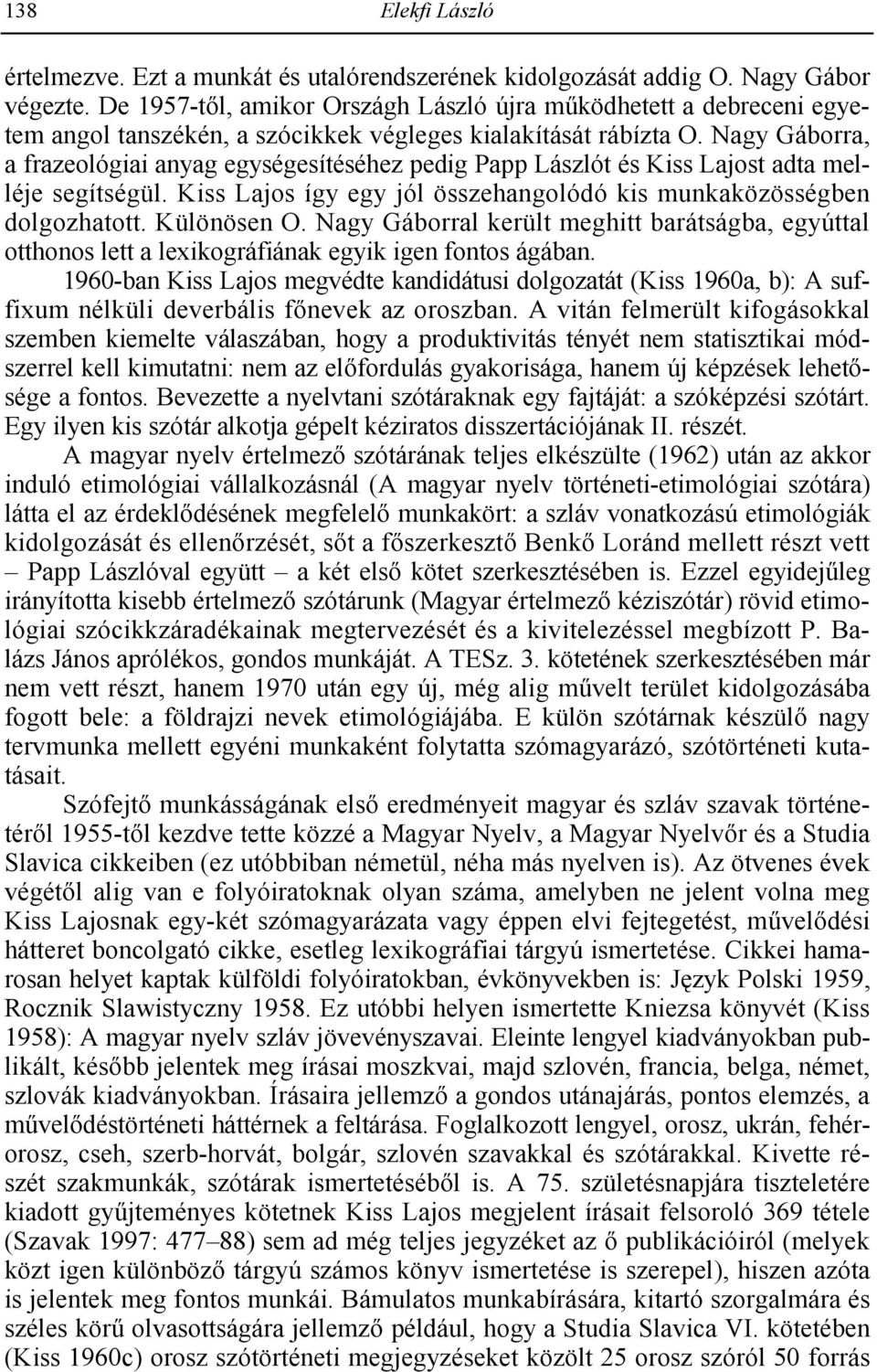 Nagy Gáborra, a frazeológiai anyag egységesítéséhez pedig Papp Lászlót és Kiss Lajost adta melléje segítségül. Kiss Lajos így egy jól összehangolódó kis munkaközösségben dolgozhatott. Különösen O.