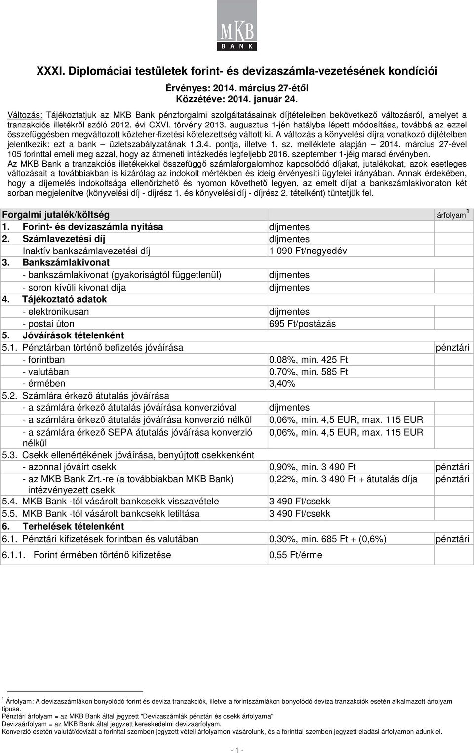 A változás a könyvelési díjra vonatkozó díjtételben jelentkezik: ezt a bank üzletszabályzatának 1.3.4. pontja, illetve 1. sz. melléklete alapján 2014.