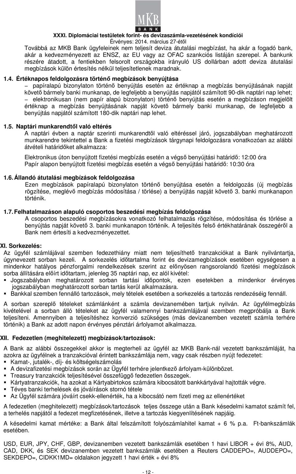 Értéknapos feldolgozásra történı megbízások benyújtása papíralapú bizonylaton történı benyújtás esetén az értéknap a megbízás benyújtásának napját követı bármely banki munkanap, de legfeljebb a