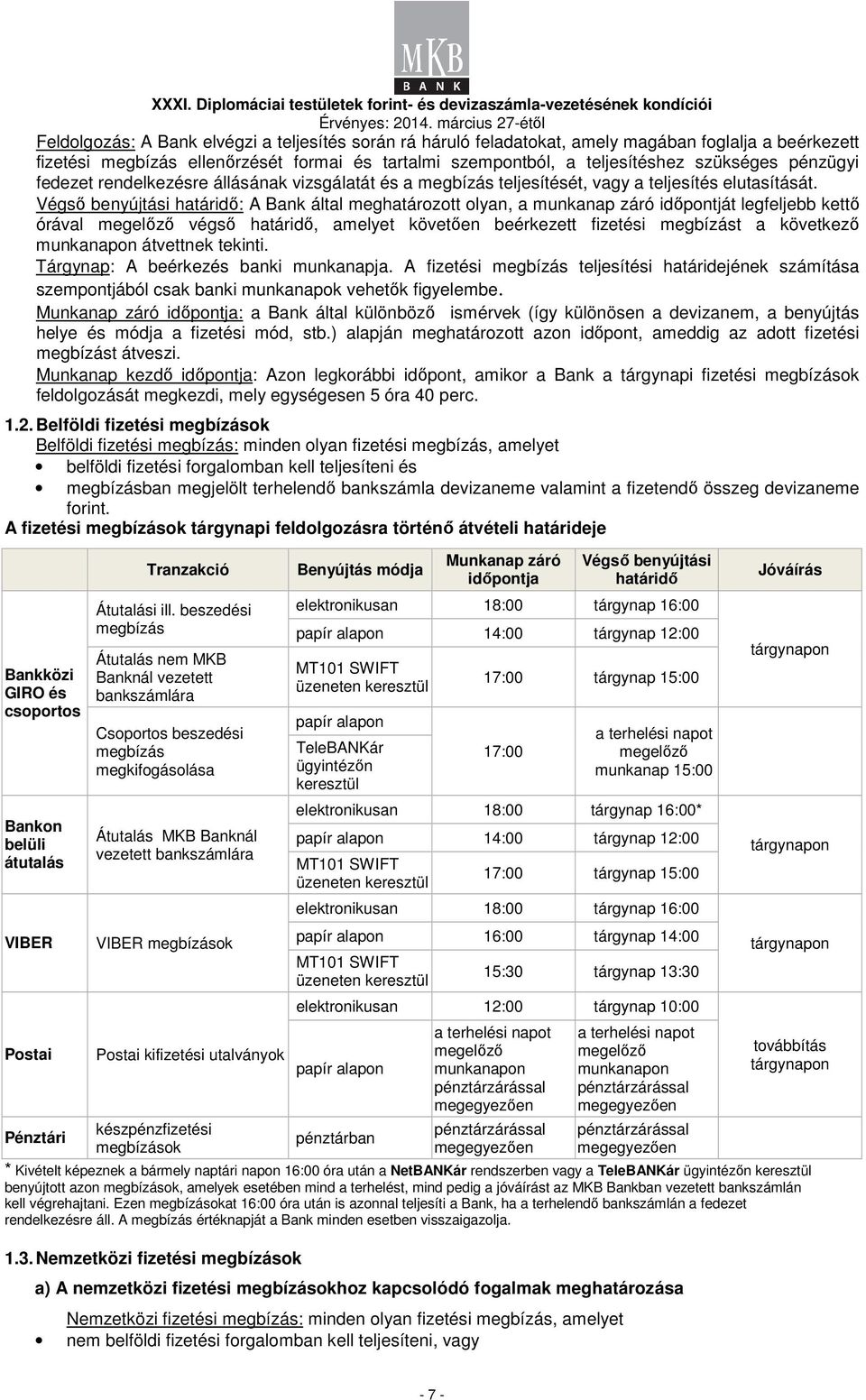 Végsı benyújtási határidı: A Bank által meghatározott olyan, a munkanap záró idıpontját legfeljebb kettı órával megelızı végsı határidı, amelyet követıen beérkezett fizetési megbízást a következı