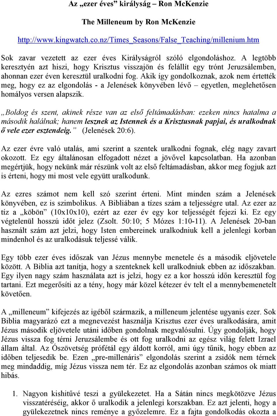 A legtöbb keresztyén azt hiszi, hogy Krisztus visszajön és felállít egy trónt Jeruzsálemben, ahonnan ezer éven keresztül uralkodni fog.