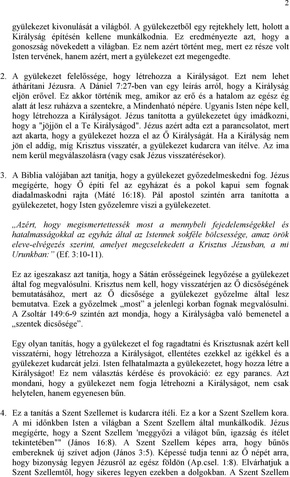 Ezt nem lehet áthárítani Jézusra. A Dániel 7:27-ben van egy leírás arról, hogy a Királyság eljön erővel.