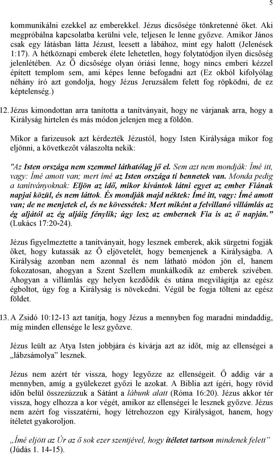 Az Ő dicsősége olyan óriási lenne, hogy nincs emberi kézzel épített templom sem, ami képes lenne befogadni azt (Ez okból kifolyólag néhány író azt gondolja, hogy Jézus Jeruzsálem felett fog röpködni,