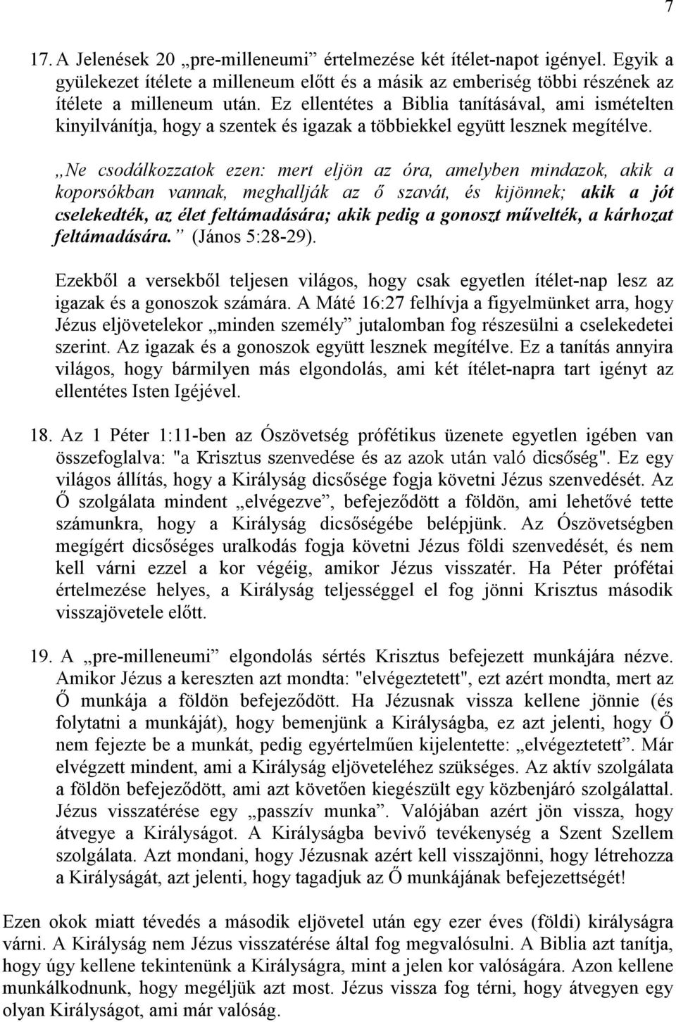 Ne csodálkozzatok ezen: mert eljön az óra, amelyben mindazok, akik a koporsókban vannak, meghallják az ő szavát, és kijönnek; akik a jót cselekedték, az élet feltámadására; akik pedig a gonoszt