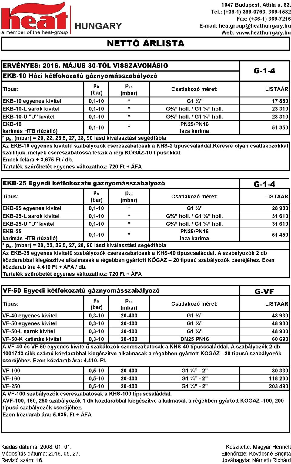 5, 27, 28, 90 lásd kiválasztási segédtábla Az EKB-10 egyenes kivitelű szabályozók csereszabatosak a KHS-2 típuscsaláddal.
