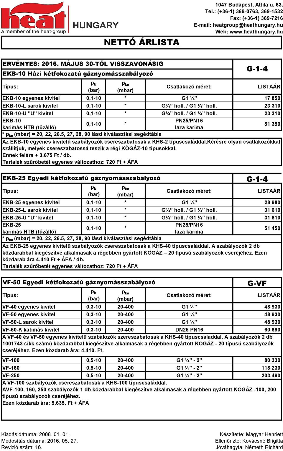 5, 27, 28, 90 lásd kiválasztási segédtábla Az EKB-10 egyenes kivitelű szabályozók csereszabatosak a KHS-2 típuscsaláddal.