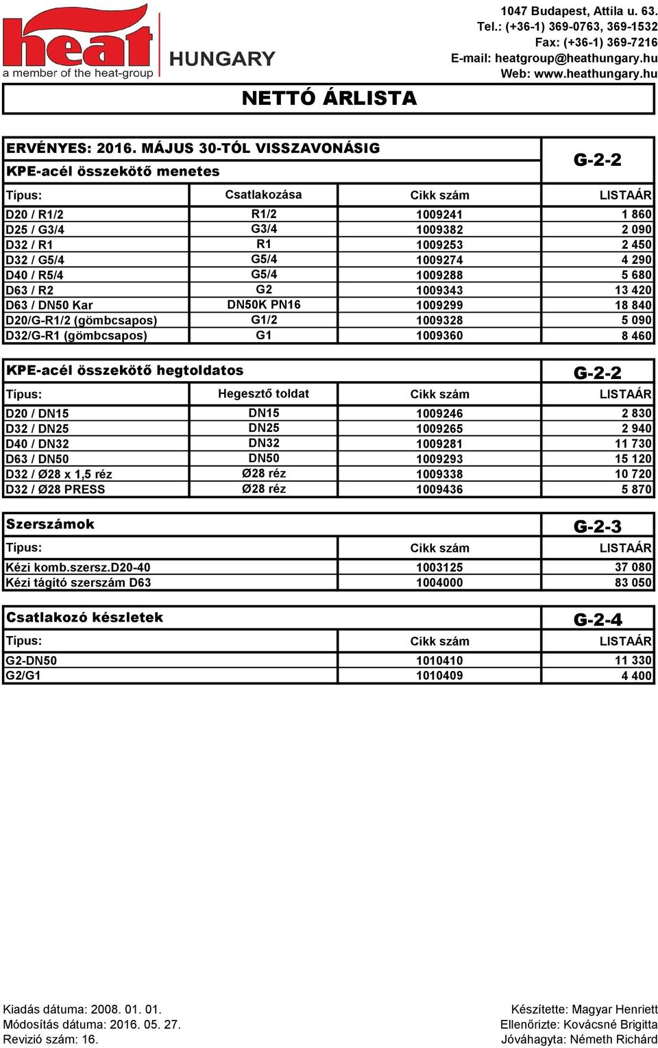 Hegesztő toldat D20 / DN15 DN15 1009246 2 830 D32 / DN25 DN25 1009265 2 940 D40 / DN32 DN32 1009281 11 730 D63 / DN50 DN50 1009293 15 120 D32 / Ø28 x 1,5 réz Ø28 réz 1009338 10 720 D32 / Ø28