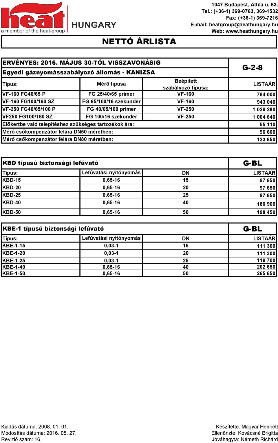 DN50 méretben: Mérő csőkompenzátor felára DN80 méretben: 55 110 96 660 123 650 KBD típusú biztonsági lefúvató G-BL Lefúvatási nyitónyomás DN KBD-15 0,65-16 15 97 650 KBD-20 0,65-16 20 97 650 KBD-25