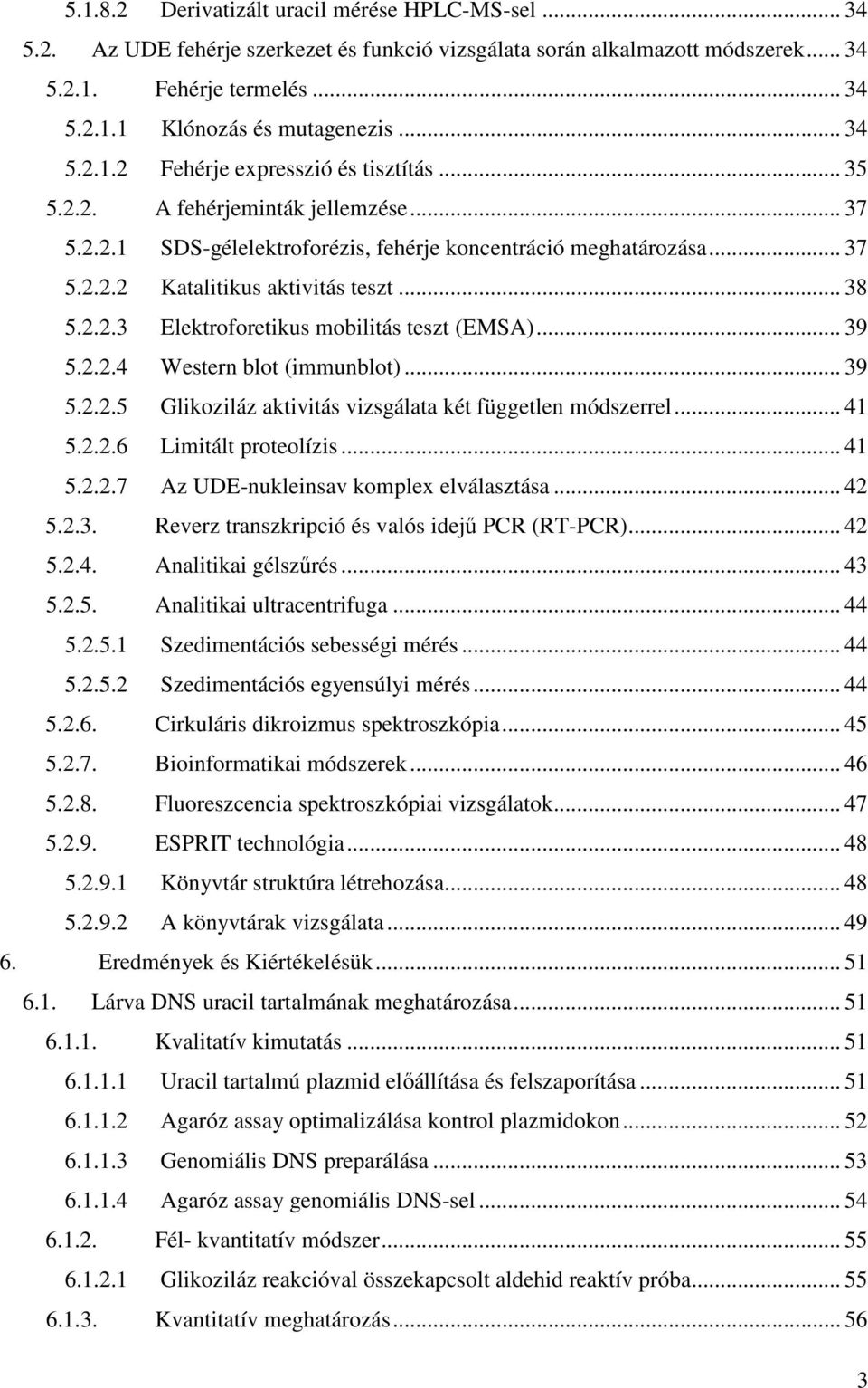 .. 38 5.2.2.3 Elektroforetikus mobilitás teszt (EMSA)... 39 5.2.2.4 Western blot (immunblot)... 39 5.2.2.5 Glikoziláz aktivitás vizsgálata két független módszerrel... 41 5.2.2.6 Limitált proteolízis.