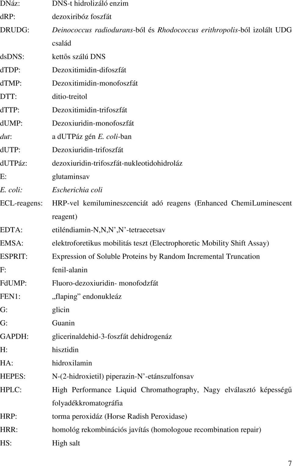 coli-ban dutp: Dezoxiuridin-trifoszfát dutpáz: dezoxiuridin-trifoszfát-nukleotidohidroláz E: glutaminsav E.