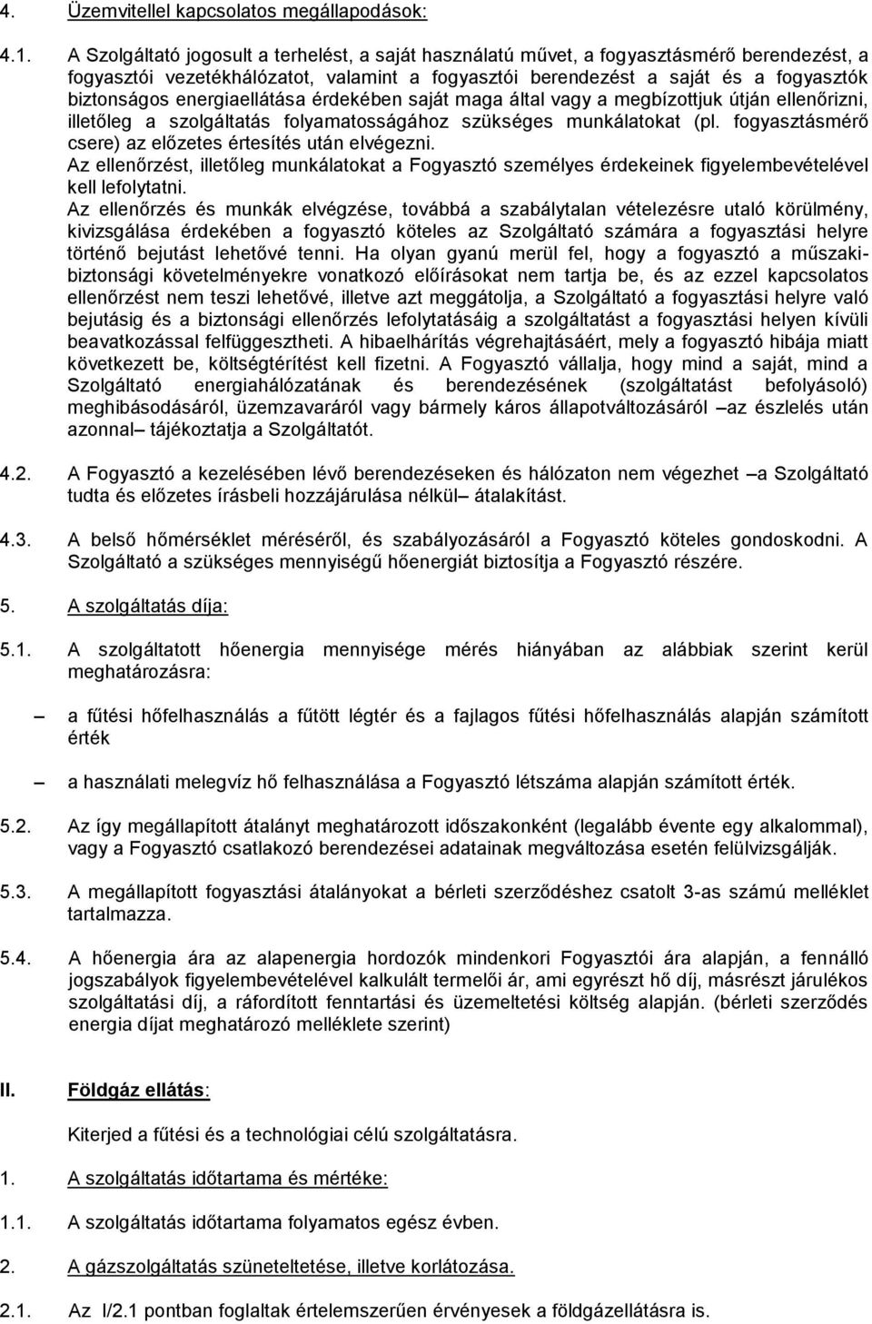 energiaellátása érdekében saját maga által vagy a megbízottjuk útján ellenőrizni, illetőleg a szolgáltatás folyamatosságához szükséges munkálatokat (pl.