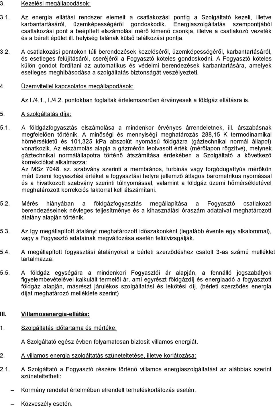 A csatlakozási pontokon túli berendezések kezeléséről, üzemképességéről, karbantartásáról, és esetleges felújításáról, cseréjéről a Fogyasztó köteles gondoskodni.