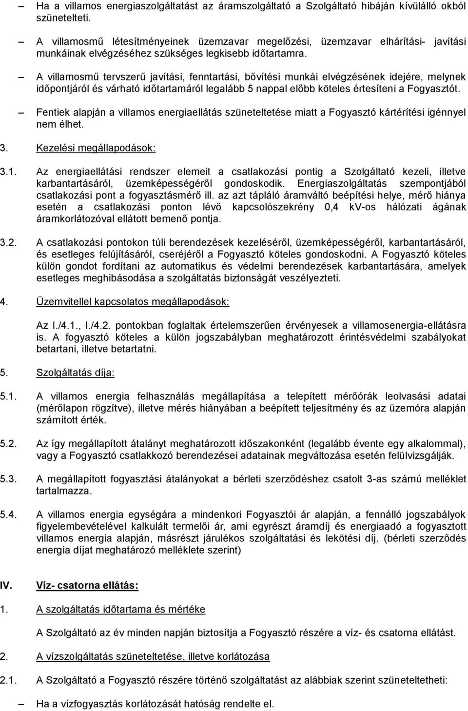 A villamosmű tervszerű javítási, fenntartási, bővítési munkái elvégzésének idejére, melynek időpontjáról és várható időtartamáról legalább 5 nappal előbb köteles értesíteni a Fogyasztót.