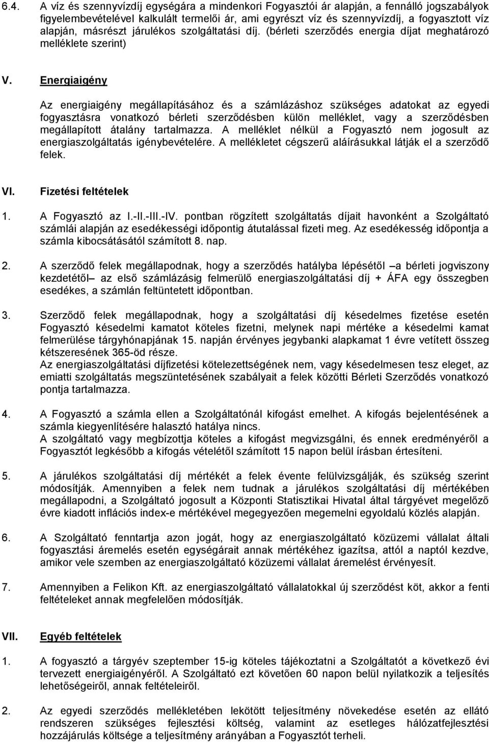 Energiaigény Az energiaigény megállapításához és a számlázáshoz szükséges adatokat az egyedi fogyasztásra vonatkozó bérleti szerződésben külön melléklet, vagy a szerződésben megállapított átalány A