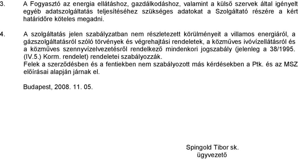 A szolgáltatás jelen szabályzatban nem részletezett körülményeit a villamos energiáról, a gázszolgáltatásról szóló törvények és végrehajtási rendeletek, a közműves