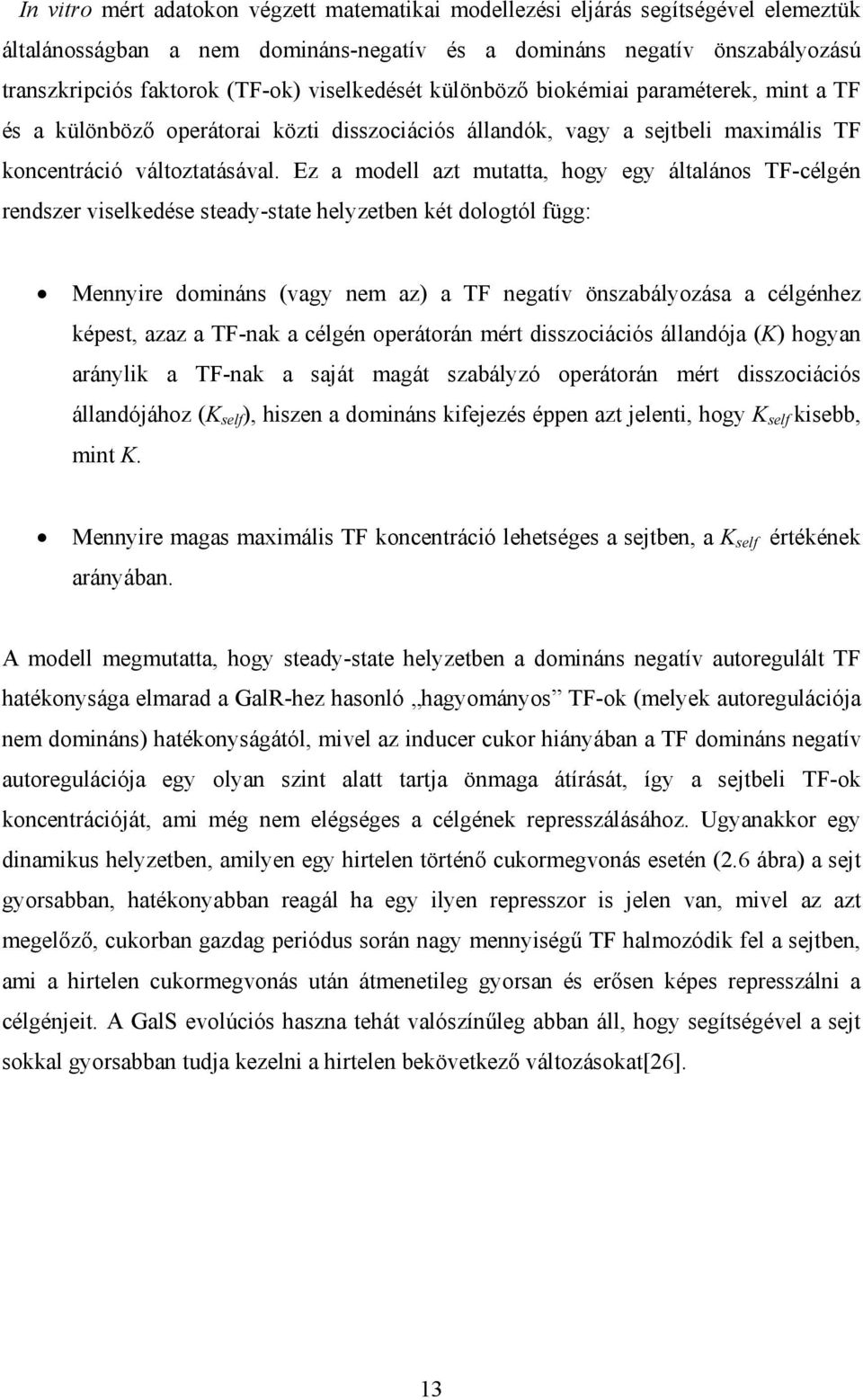 Ez a modell azt mutatta hogy egy általános TF-célgén rendszer viselkedése steady-state helyzetben két dologtól függ: Mennyire domináns (vagy nem az) a TF negatív önszabályozása a célgénhez képest