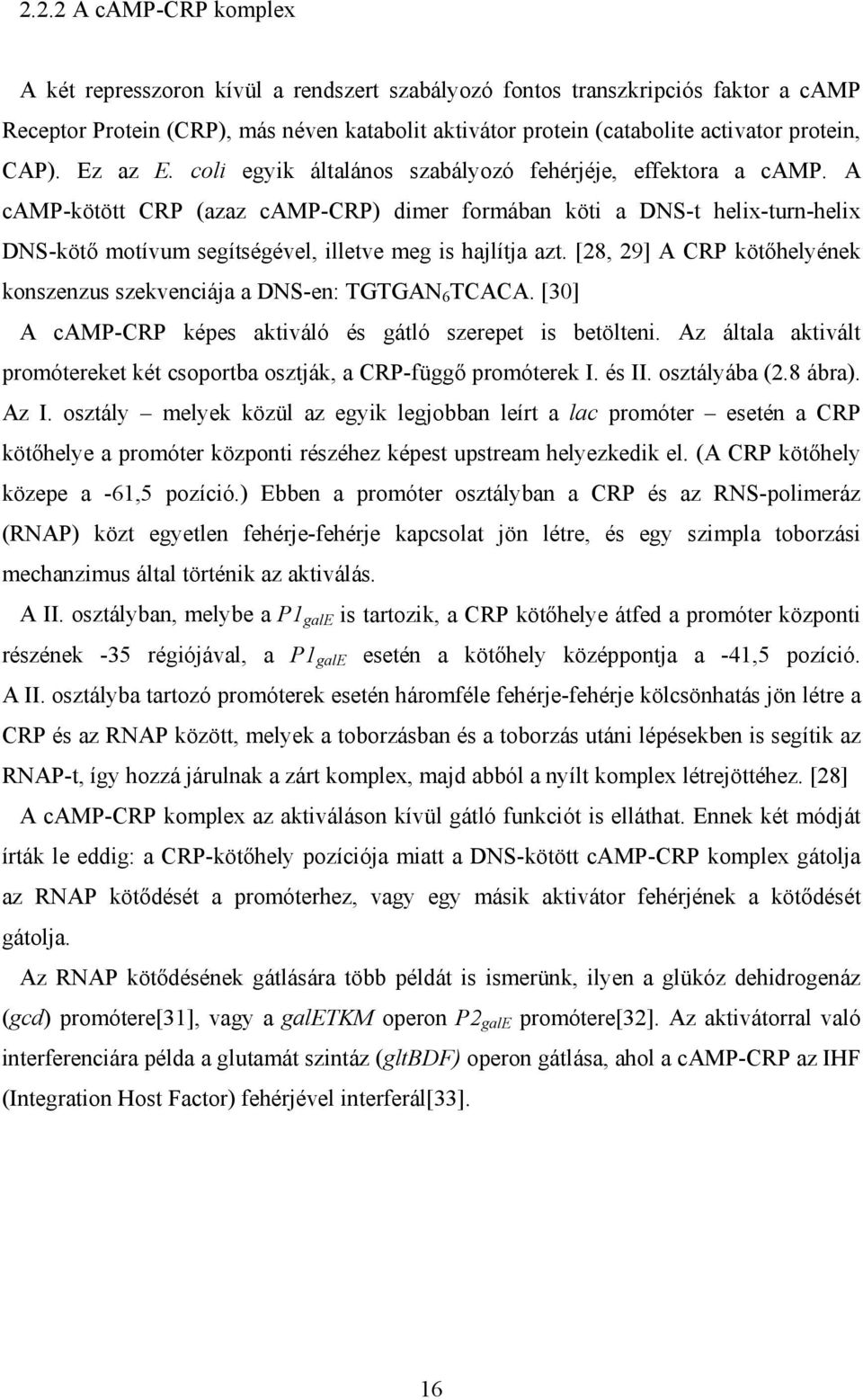 A camp-kötött CRP (azaz camp-crp) dimer formában köti a DNS-t helix-turn-helix DNS-kötő motívum segítségével illetve meg is hajlítja azt.