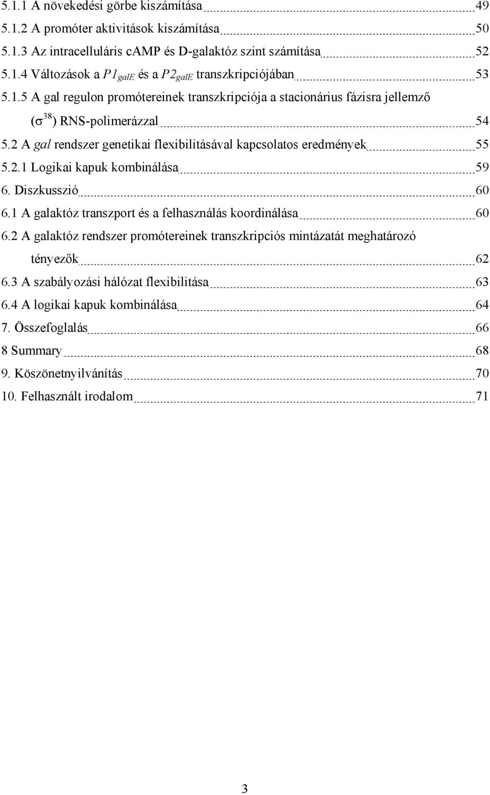 Diszkusszió 60 6.1 A galaktóz transzport és a felhasználás koordinálása 60 6.2 A galaktóz rendszer promótereinek transzkripciós mintázatát meghatározó tényezők 62 6.