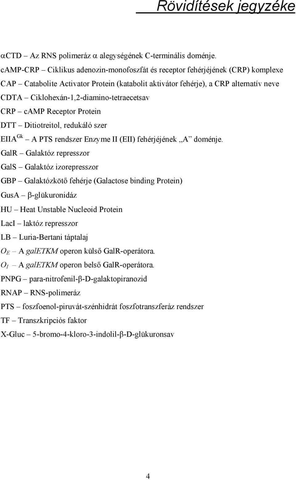 Ciklohexán-12-diamino-tetraecetsav CRP camp Receptor Protein DTT Ditiotreitol redukáló szer EIIA Gk A PTS rendszer Enzyme II (EII) fehérjéjének A doménje.