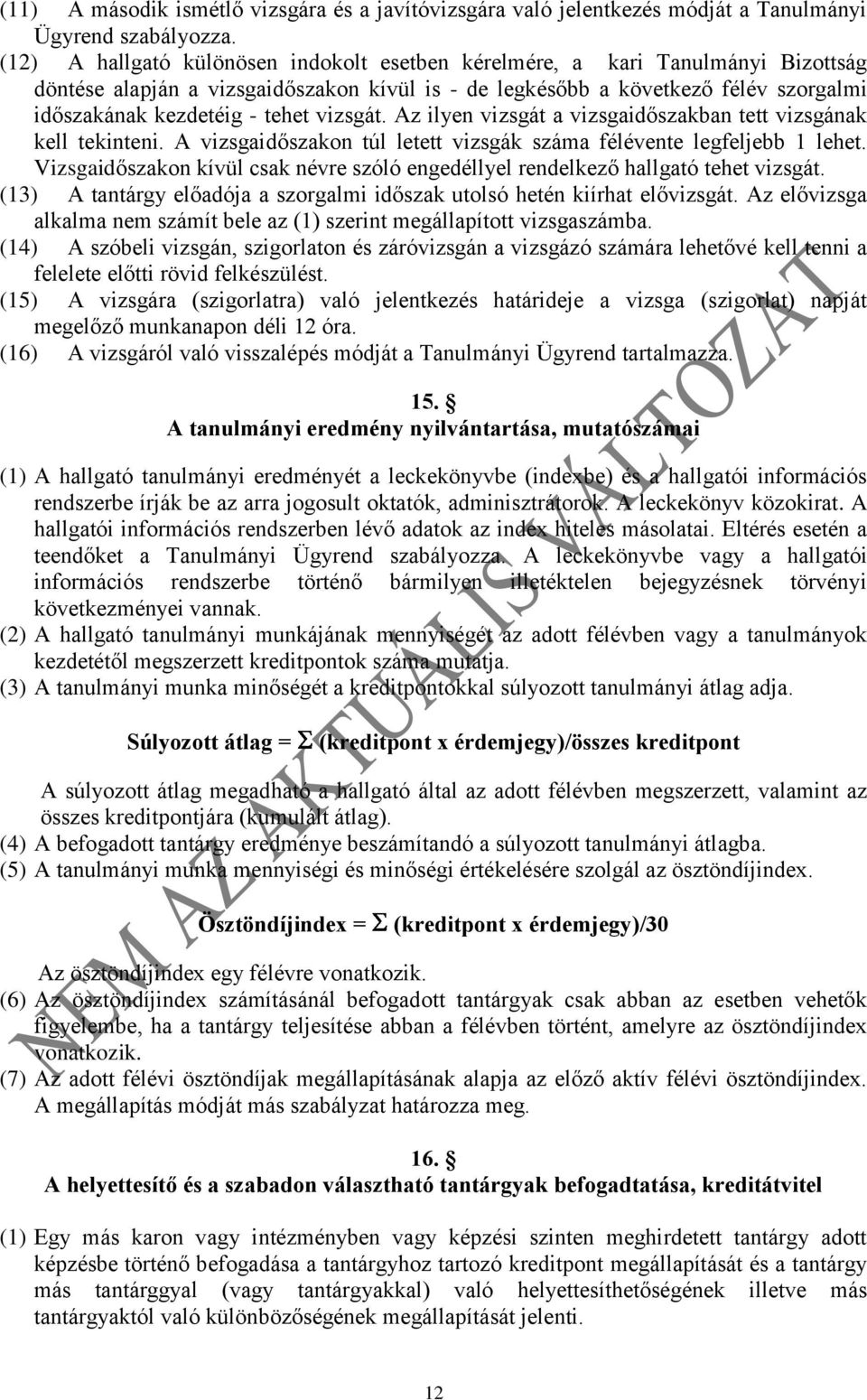 vizsgát. Az ilyen vizsgát a vizsgaidőszakban tett vizsgának kell tekinteni. A vizsgaidőszakon túl letett vizsgák száma félévente legfeljebb 1 lehet.